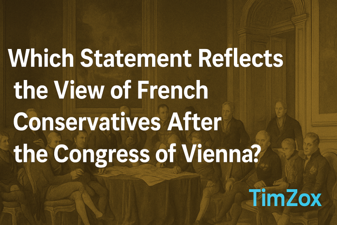 Which Statement Reflects the View of French Conservatives After the Congress of Vienna?
